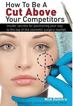 portada How to be a cut Above Your Competitors: Insider Secrets for Positioning Your way to the top of the Cosmetic Surgery Market (en Inglés)