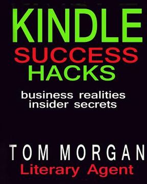 portada Kindle Success Hacks - Business Realities and Insider Secrets: A Literary Agents Self Publishing Guide to Successful Kindle Self Publishing (in English)