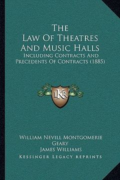 portada the law of theatres and music halls: including contracts and precedents of contracts (1885) (en Inglés)