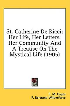 portada st. catherine de ricci: her life, her letters, her community and a treatise on the mystical life (1905) (en Inglés)