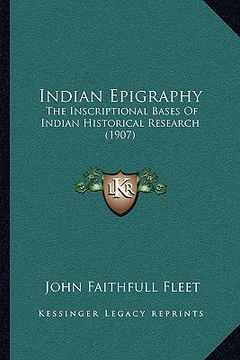 portada indian epigraphy: the inscriptional bases of indian historical research (1907) (en Inglés)