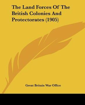 portada the land forces of the british colonies and protectorates (1905) (en Inglés)