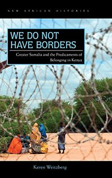 portada We Do Not Have Borders: Greater Somalia and the Predicaments of Belonging in Kenya (New African Histories)