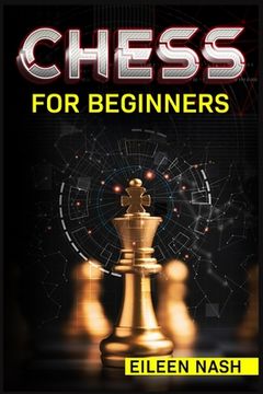 portada Chess for Beginners: Step-by-Step Instructions on How to Play. The Best Beginners Strategies on How to Learn the Best Basic Moves and Tacti (en Inglés)