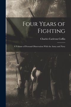 portada Four Years of Fighting: A Volume of Personal Observation With the Army and Navy (en Inglés)