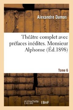 portada Theatre Complet Avec Prefaces Inedites. T. 6 Monsieur Alphonse (Litterature) (French Edition)