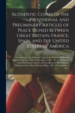 portada Authentic Copies of the Provisional and Preliminary Articles of Peace Signed Between Great Britain, France, Spain, and the United States of America [m