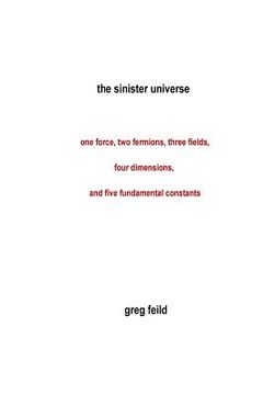 portada The Sinister Universe: One force, two fermions, three fields, four dimensions, and five fundamental constants (en Inglés)