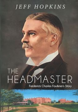 portada The Headmaster: Frederick Charles Faulkner's Story (en Inglés)