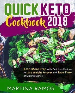 portada Quick Keto Cookbook 2018: Keto Meal Prep with Delicious Recipes to Lose Weight Forever and Save Time of Making Dishes (in English)