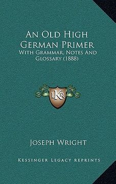 portada an old high german primer: with grammar, notes and glossary (1888) (in English)