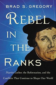 portada Rebel in the Ranks: Martin Luther, the Reformation, and the Conflicts That Continue to Shape our World (in English)