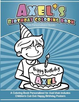 portada Axel's Birthday Coloring Book Kids Personalized Books: A Coloring Book Personalized for Axel that includes Children's Cut Out Happy Birthday Posters (en Inglés)