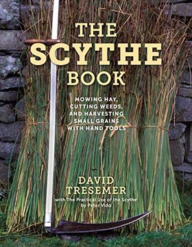 portada The Scythe Book: Mowing Hay, Cutting Weeds, and Harvesting Small Grains With Hand Tools (en Inglés)