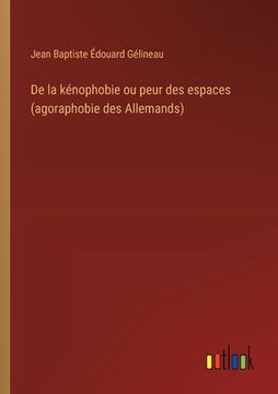 portada De la kénophobie ou peur des espaces (agoraphobie des Allemands) (en Francés)