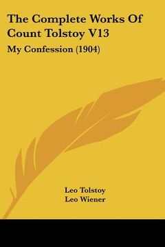portada the complete works of count tolstoy v13: my confession (1904)