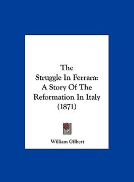 portada the struggle in ferrara: a story of the reformation in italy (1871) (en Inglés)