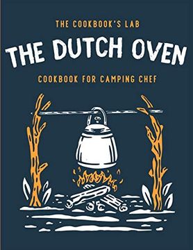 portada The Dutch Oven Cookbook for Camping Chef: Over 300 Fun, Tasty, and Easy to Follow Campfire Recipes for Your Outdoors Family Adventures. Enjoy Cooking Everything in the Flames With Your Dutch Oven (en Inglés)