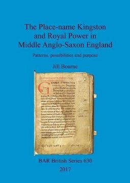 portada The Place-name Kingston and Royal Power in Middle Anglo-Saxon England: Patterns, possibilities and purpose (BAR British Series)