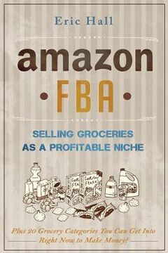 portada Amazon FBA: Selling Groceries as a Profitable Niche: Plus 20 Categories You Can Get Into Right Now to Make Money