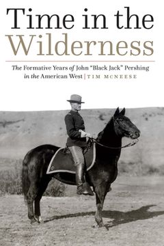 portada Time in the Wilderness: The Formative Years of John “Black Jack” Pershing in the American West (en Inglés)