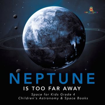 portada Neptune Is Too Far Away Space for Kids Grade 4 Children's Astronomy & Space Books (in English)