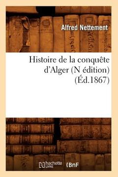 portada Histoire de la Conquête d'Alger (N Édition) (Éd.1867) (en Francés)
