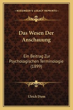 portada Das Wesen Der Anschauung: Ein Beitrag Zur Psychologischen Terminologie (1899) (en Alemán)