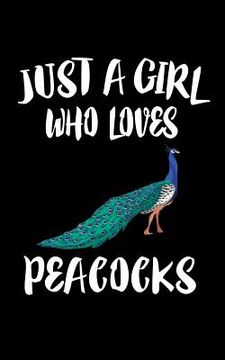 portada Just A Girl Who Loves Peacocks: Animal Nature Collection (en Inglés)
