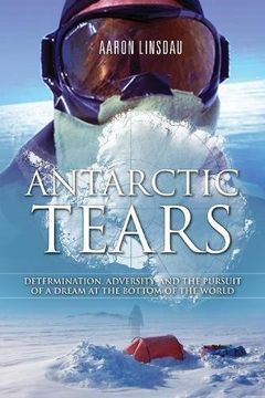 portada Antarctic Tears: Determination, Adversity, and the Pursuit of a Dream at the Bottom of the World
