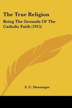 portada the true religion: being the grounds of the catholic faith (1915)