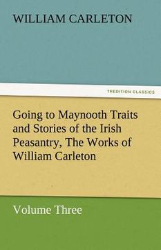 portada going to maynooth traits and stories of the irish peasantry, the works of william carleton, volume three (in English)
