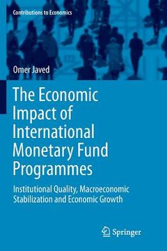portada The Economic Impact of International Monetary Fund Programmes: Institutional Quality, Macroeconomic Stabilization and Economic Growth (en Inglés)