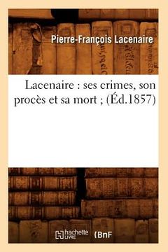 portada Lacenaire: Ses Crimes, Son Procès Et Sa Mort (Éd.1857)