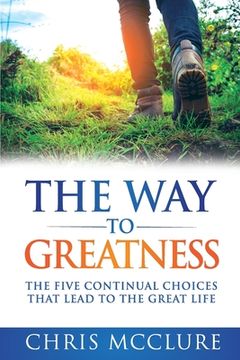 portada The Way To Greatness: The Five Continual Choices That Lead To The GREAT Life (en Inglés)