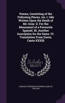 portada Poems, Consisting of the Following Pieces, viz. I. Ode Written Upon the Death of Mr. Gray. II. For the Monument of a Favourite Spaniel. III. Another I