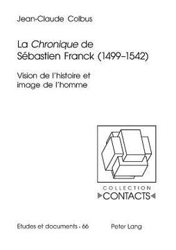 portada La «Chronique» de Sébastien Franck (1499-1542): Vision de l'Histoire Et Image de l'Homme (en Francés)