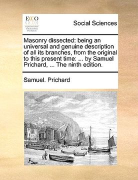 portada masonry dissected: being an universal and genuine description of all its branches, from the original to this present time: ... by samuel (in English)