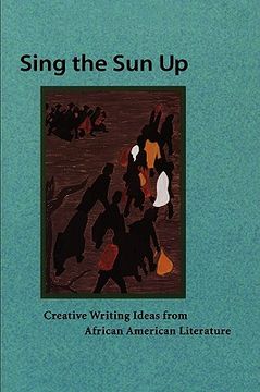 portada sing the sun up: creative writing ideas from african american literature (en Inglés)