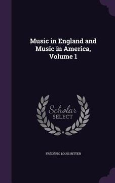 portada Music in England and Music in America, Volume 1 (en Inglés)