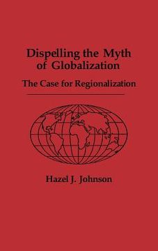 portada dispelling the myth of globalization: the case for regionalization (in English)