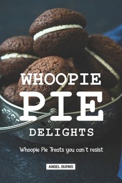 portada Whoopie Pie Delights: Whoopie Pie Treats You Can't Resist (en Inglés)