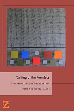 portada Writing of the Formless: Jose Lezama Lima and the End of Time (Lit Z)