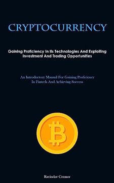 portada Cryptocurrency: Gaining Proficiency in its Technologies and Exploiting Investment and Trading Opportunities (an Introductory Manual for Gaining Proficiency in Fintech and Achieving Success) (in English)