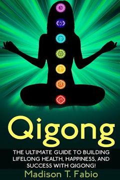 portada Qigong: Build Lifelong Health, Discover Success, and Create the Ultimate Happiness through the Ancient Chinese Ritual of Qigon (en Inglés)