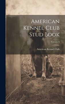 portada American Kennel Club Stud Book; Volume 6 (en Inglés)
