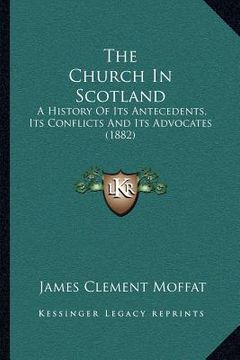portada the church in scotland: a history of its antecedents, its conflicts and its advocates (1882) (en Inglés)