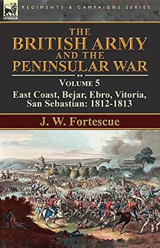 portada The British Army and the Peninsular War: Volume 5-East Coast, Bejar, Ebro, Vitoria, San Sebastian: 1812-1813