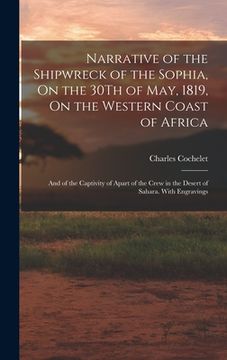 portada Narrative of the Shipwreck of the Sophia, On the 30Th of May, 1819, On the Western Coast of Africa: And of the Captivity of Apart of the Crew in the D (en Inglés)