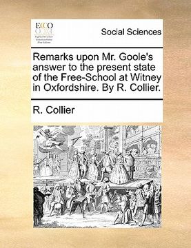 portada remarks upon mr. goole's answer to the present state of the free-school at witney in oxfordshire. by r. collier.